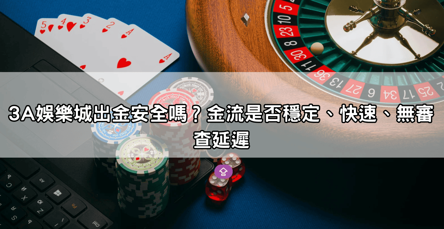 3A娛樂城出金安全嗎?金流是否穩定、快速、無審查延遲