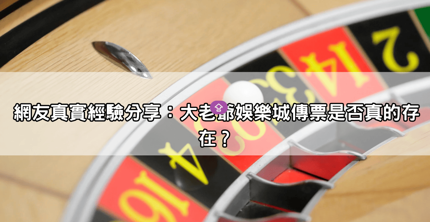 網友真實經驗分享:大老爺娛樂城傳票是否真的存在?